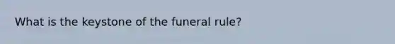 What is the keystone of the funeral rule?