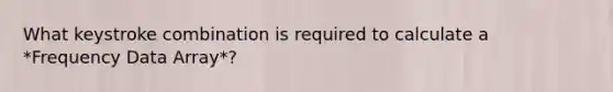 What keystroke combination is required to calculate a *Frequency Data Array*?