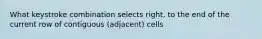 What keystroke combination selects right, to the end of the current row of contiguous (adjacent) cells