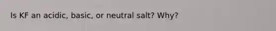 Is KF an acidic, basic, or neutral salt? Why?