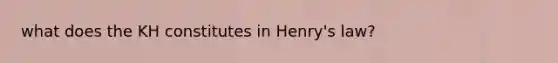 what does the KH constitutes in Henry's law?