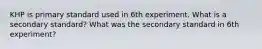 KHP is primary standard used in 6th experiment. What is a secondary standard? What was the secondary standard in 6th experiment?