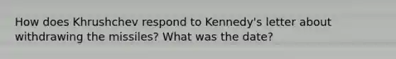 How does Khrushchev respond to Kennedy's letter about withdrawing the missiles? What was the date?