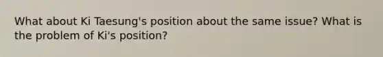 What about Ki Taesung's position about the same issue? What is the problem of Ki's position?