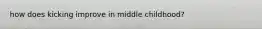 how does kicking improve in middle childhood?