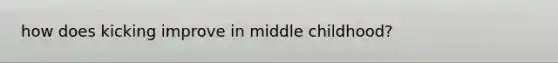 how does kicking improve in middle childhood?