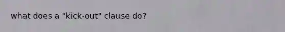 what does a "kick-out" clause do?