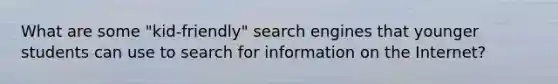 What are some "kid-friendly" search engines that younger students can use to search for information on the Internet?