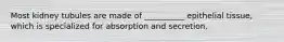 Most kidney tubules are made of __________ epithelial tissue, which is specialized for absorption and secretion.
