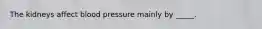 The kidneys affect blood pressure mainly by _____.