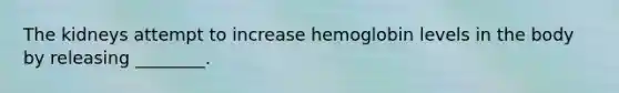 The kidneys attempt to increase hemoglobin levels in the body by releasing ________.