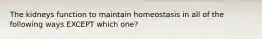 The kidneys function to maintain homeostasis in all of the following ways EXCEPT which one?