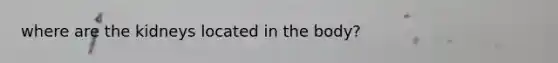 where are the kidneys located in the body?