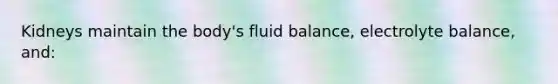 Kidneys maintain the body's fluid balance, electrolyte balance, and: