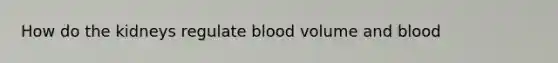 How do the kidneys regulate blood volume and blood