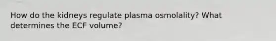 How do the kidneys regulate plasma osmolality? What determines the ECF volume?