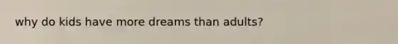why do kids have more dreams than adults?
