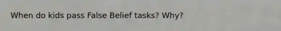 When do kids pass False Belief tasks? Why?