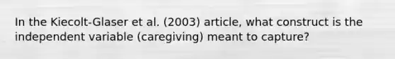 In the Kiecolt-Glaser et al. (2003) article, what construct is the independent variable (caregiving) meant to capture?