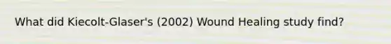 What did Kiecolt-Glaser's (2002) Wound Healing study find?