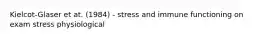 Kielcot-Glaser et at. (1984) - stress and immune functioning on exam stress physiological