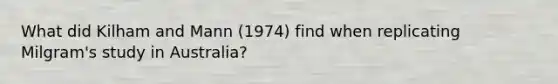 What did Kilham and Mann (1974) find when replicating Milgram's study in Australia?