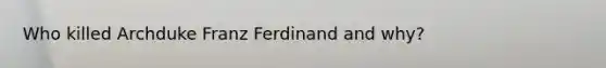 Who killed Archduke Franz Ferdinand and why?