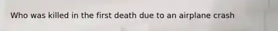 Who was killed in the first death due to an airplane crash