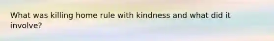 What was killing home rule with kindness and what did it involve?