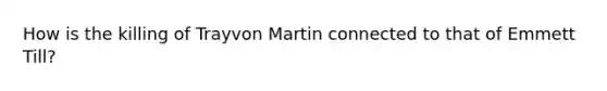 How is the killing of Trayvon Martin connected to that of Emmett Till?