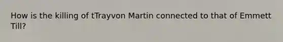 How is the killing of tTrayvon Martin connected to that of Emmett Till?