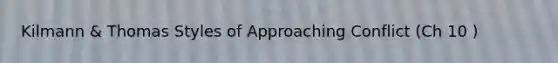 Kilmann & Thomas Styles of Approaching Conflict (Ch 10 )