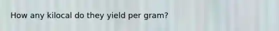 How any kilocal do they yield per gram?