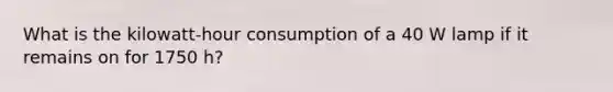 What is the kilowatt-hour consumption of a 40 W lamp if it remains on for 1750 h?