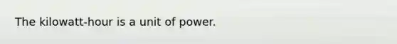 The kilowatt-hour is a unit of power.