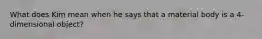 What does Kim mean when he says that a material body is a 4-dimensional object?