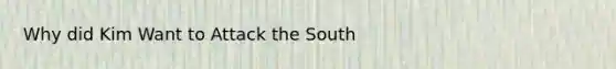 Why did Kim Want to Attack the South