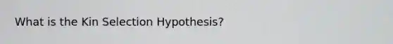 What is the Kin Selection Hypothesis?