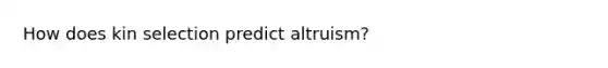 How does kin selection predict altruism?