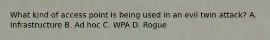 What kind of access point is being used in an evil twin attack? A. Infrastructure B. Ad hoc C. WPA D. Rogue