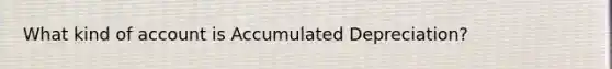 What kind of account is Accumulated Depreciation?