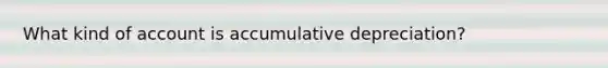 What kind of account is accumulative depreciation?