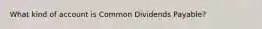 What kind of account is Common Dividends Payable?