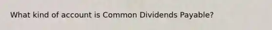 What kind of account is Common Dividends Payable?