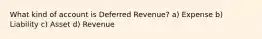 What kind of account is Deferred Revenue? a) Expense b) Liability c) Asset d) Revenue