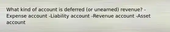 What kind of account is deferred (or unearned) revenue? -Expense account -Liability account -Revenue account -Asset account