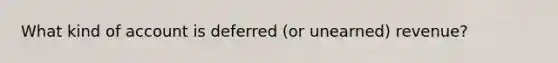 What kind of account is deferred (or unearned) revenue?