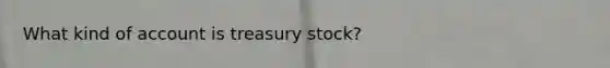 What kind of account is treasury stock?