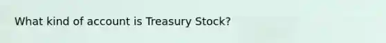 What kind of account is Treasury Stock?