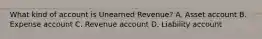 What kind of account is Unearned​ Revenue? A. Asset account B. Expense account C. Revenue account D. Liability account